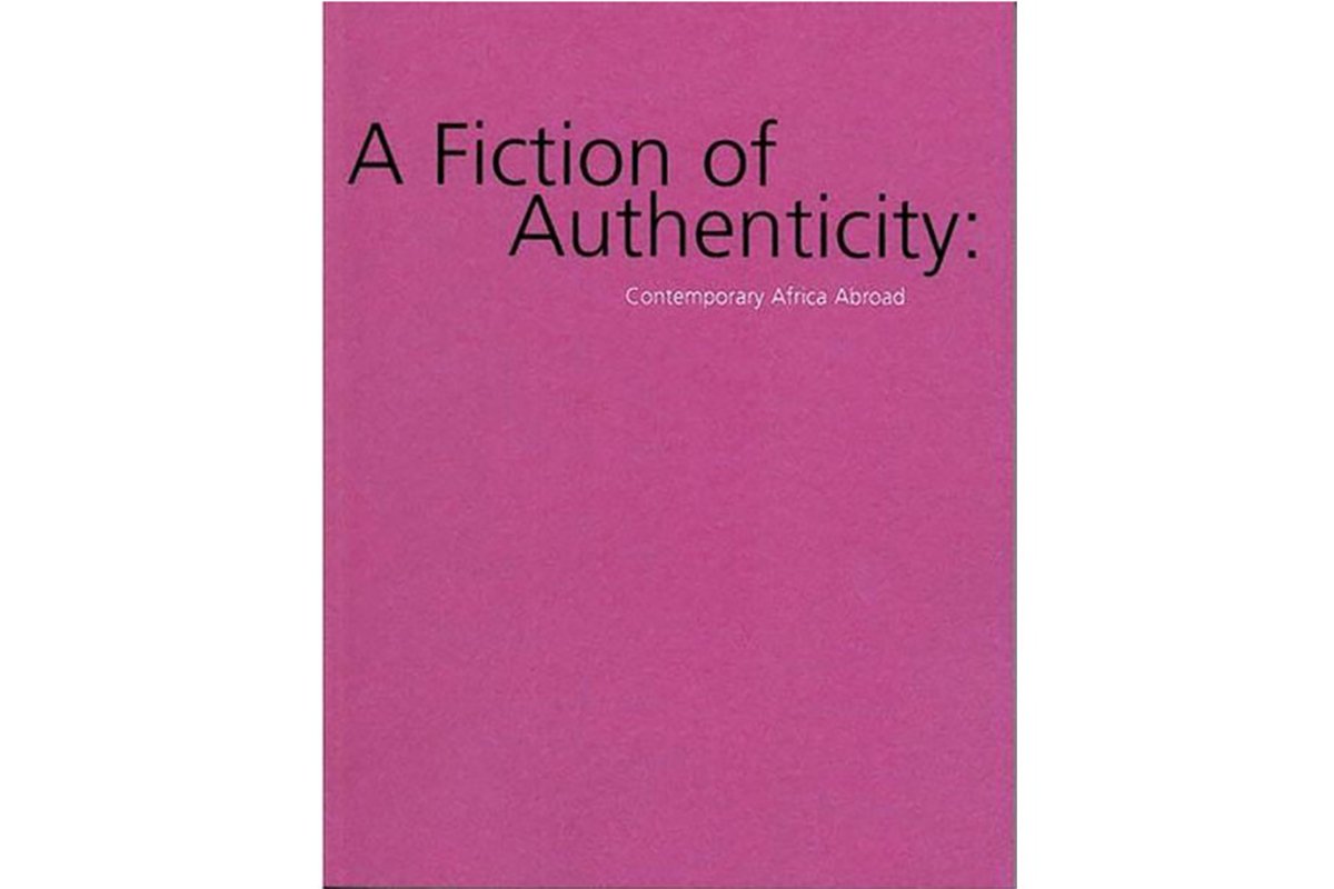 A Fiction Of Authenticity: Contemporary Africa Abroad
