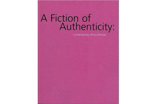 A Fiction Of Authenticity: Contemporary Africa Abroad