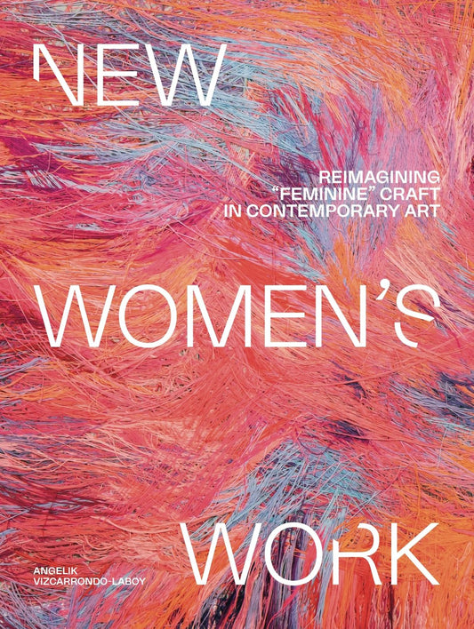 New Women's Work: Reimagining Feminine Craft in Contemporary Art