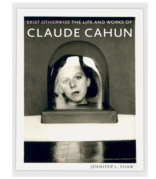 Exist Otherwise: The Life and Works of Claude Cahun